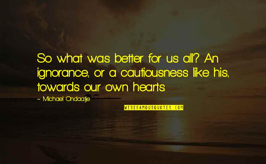 Tarde Te Quotes By Michael Ondaatje: So what was better for us all? An Tarde Te Quotes By Michael Ondaatje: So what was better for us all? An
