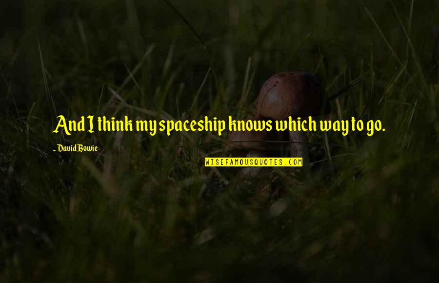 Tardella Sapienza Quotes By David Bowie: And I think my spaceship knows which way Tardella Sapienza Quotes By David Bowie: And I think my spaceship knows which way