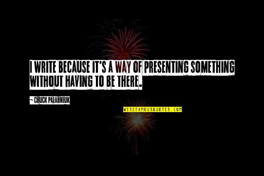 Tardellart Quotes By Chuck Palahniuk: I write because it's a way of presenting