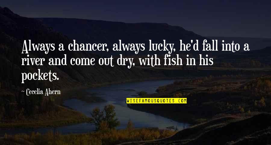 Tardes Calenas Quotes By Cecelia Ahern: Always a chancer, always lucky, he'd fall into