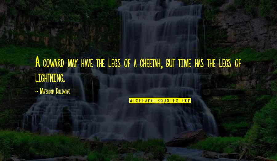 Tardes Calenas Quotes By Matshona Dhliwayo: A coward may have the legs of a Tardes Calenas Quotes By Matshona Dhliwayo: A coward may have the legs of a