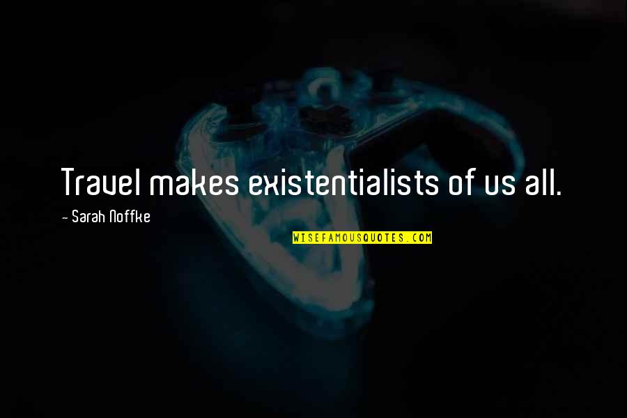 Tardibuono Obituary Quotes By Sarah Noffke: Travel makes existentialists of us all. Tardibuono Obituary Quotes By Sarah Noffke: Travel makes existentialists of us all.