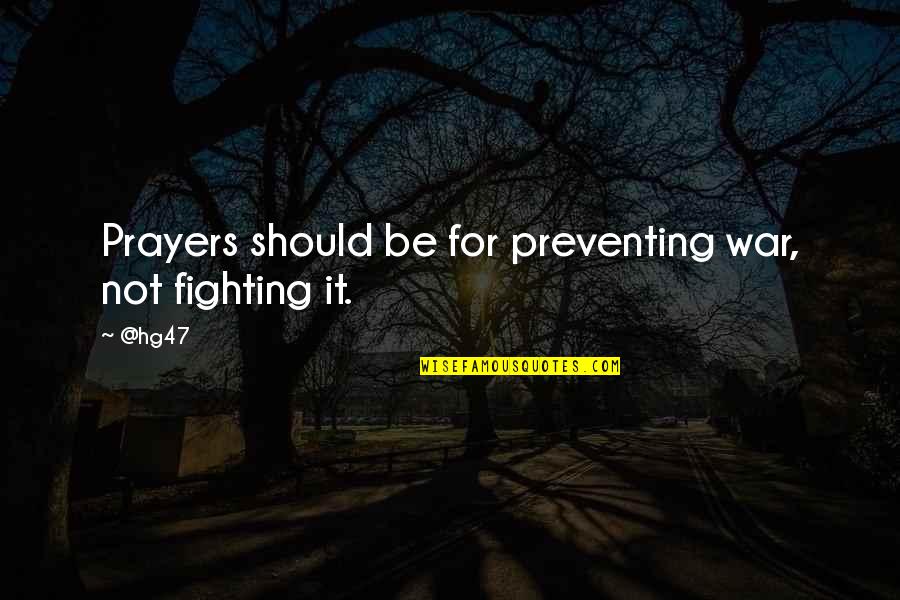 Tardieu Know Quotes By @hg47: Prayers should be for preventing war, not fighting