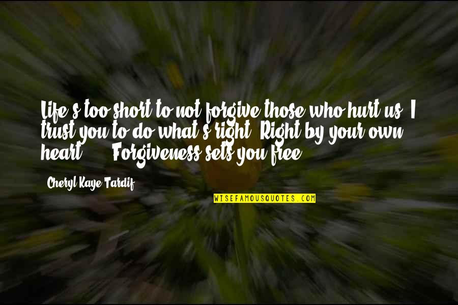 Tardif Quotes By Cheryl Kaye Tardif: Life's too short to not forgive those who