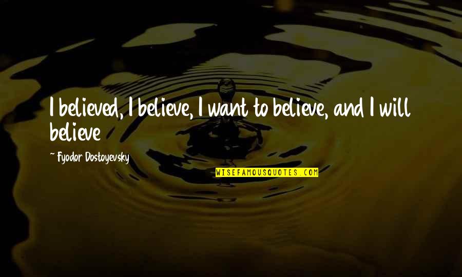Tardif Quotes By Fyodor Dostoyevsky: I believed, I believe, I want to believe,