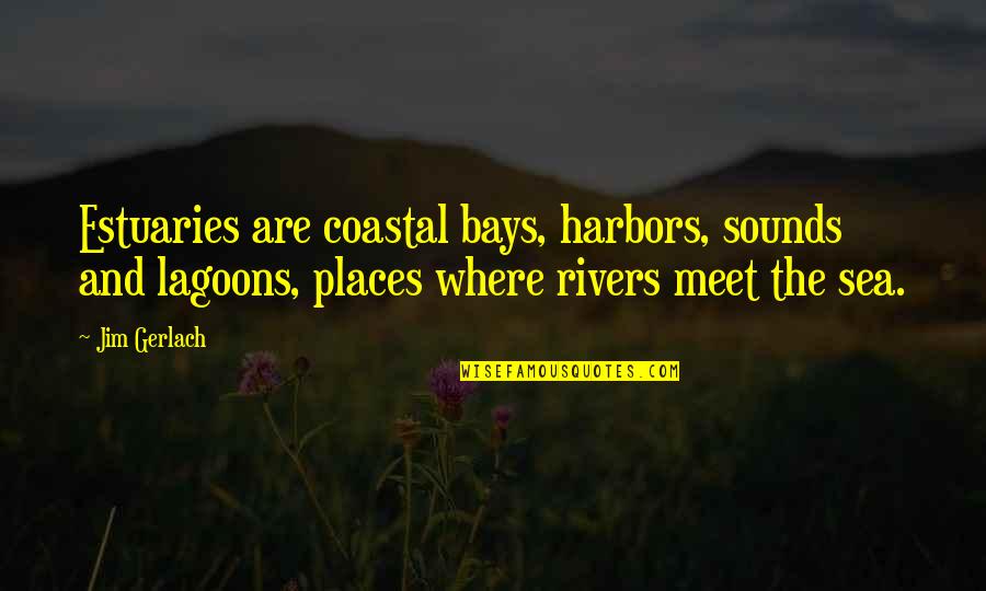 Tardigrades Quotes By Jim Gerlach: Estuaries are coastal bays, harbors, sounds and lagoons, Tardigrades Quotes By Jim Gerlach: Estuaries are coastal bays, harbors, sounds and lagoons,