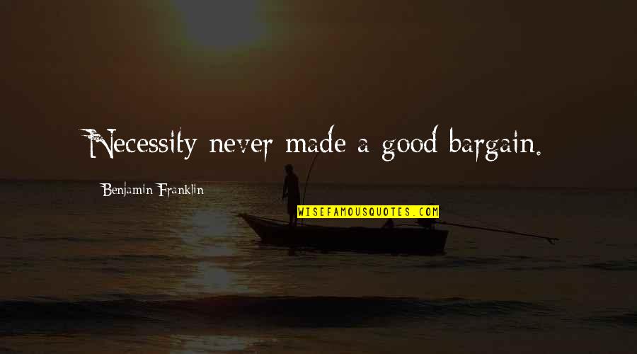 Tardini Alligator Quotes By Benjamin Franklin: Necessity never made a good bargain. Tardini Alligator Quotes By Benjamin Franklin: Necessity never made a good bargain.