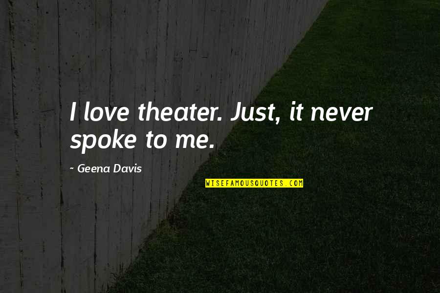 Tardis Wiki Quotes By Geena Davis: I love theater. Just, it never spoke to