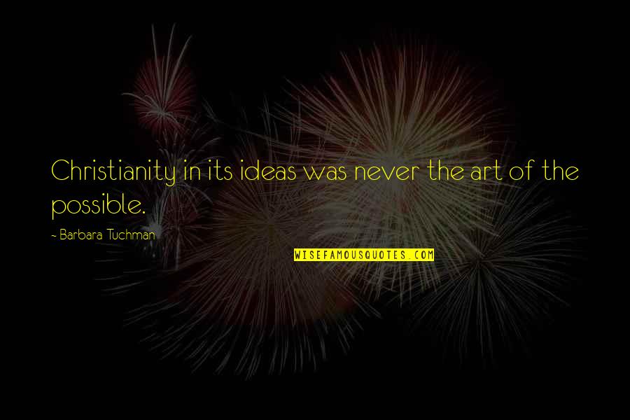 Tardivello Quotes By Barbara Tuchman: Christianity in its ideas was never the art Tardivello Quotes By Barbara Tuchman: Christianity in its ideas was never the art