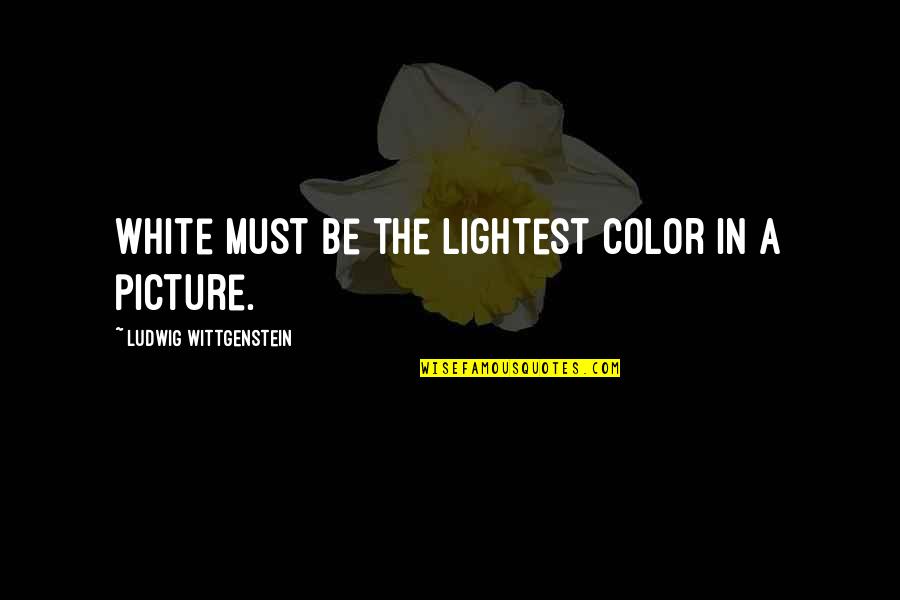 Tardo Quotes By Ludwig Wittgenstein: White must be the lightest color in a Tardo Quotes By Ludwig Wittgenstein: White must be the lightest color in a