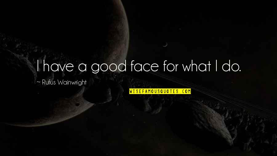 Tards Candy Quotes By Rufus Wainwright: I have a good face for what I