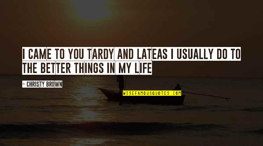 Tardy Quotes By Christy Brown: I came to you tardy and lateas I