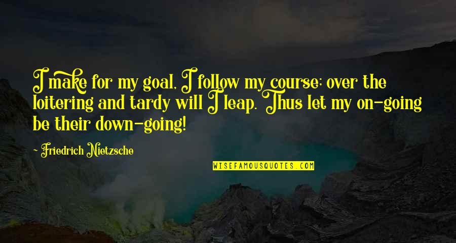 Tardy Quotes By Friedrich Nietzsche: I make for my goal, I follow my