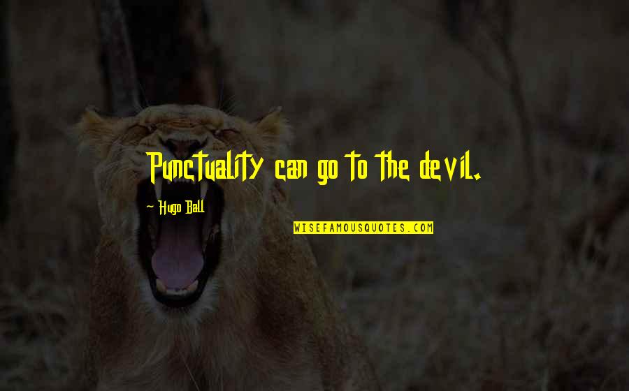 Tardy Quotes By Hugo Ball: Punctuality can go to the devil.