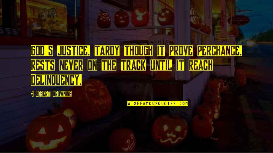 Tardy Quotes By Robert Browning: God's justice, tardy though it prove perchance, Rests Tardy Quotes By Robert Browning: God's justice, tardy though it prove perchance, Rests