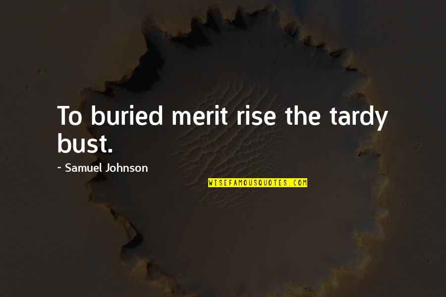 Tardy Quotes By Samuel Johnson: To buried merit rise the tardy bust. Tardy Quotes By Samuel Johnson: To buried merit rise the tardy bust.