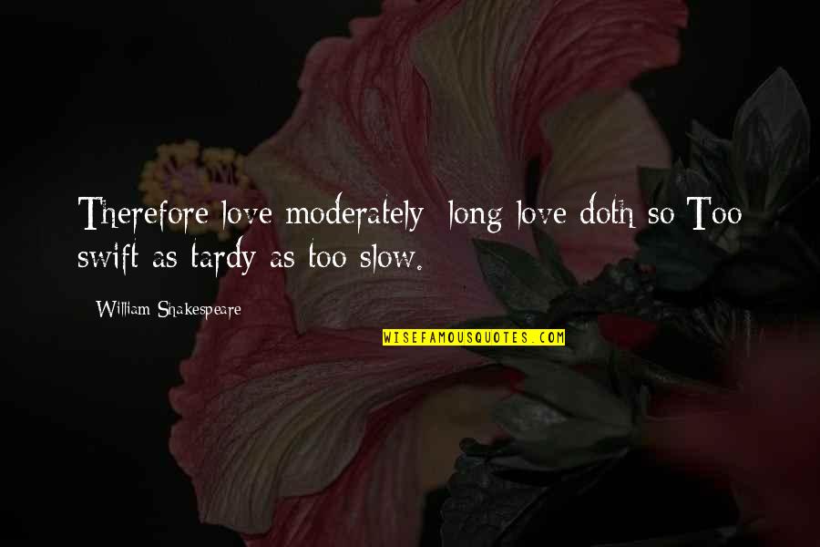 Tardy Quotes By William Shakespeare: Therefore love moderately: long love doth so;Too swift