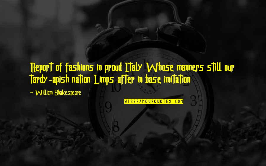 Tardy Quotes By William Shakespeare: Report of fashions in proud Italy Whose manners Tardy Quotes By William Shakespeare: Report of fashions in proud Italy Whose manners