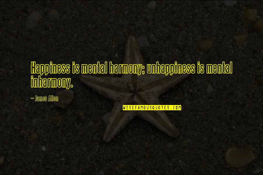 Tareef Quotes By James Allen: Happiness is mental harmony; unhappiness is mental inharmony.