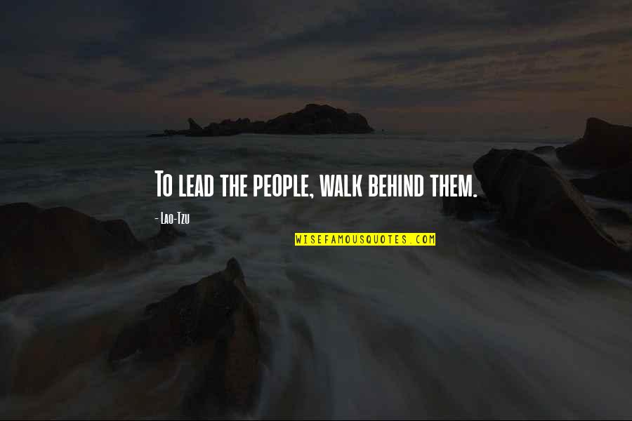 Tareekh Ibn Quotes By Lao-Tzu: To lead the people, walk behind them.