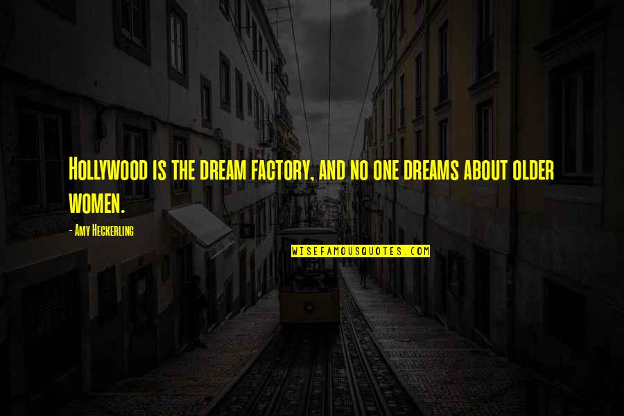 Tareekh Ibne Quotes By Amy Heckerling: Hollywood is the dream factory, and no one Tareekh Ibne Quotes By Amy Heckerling: Hollywood is the dream factory, and no one