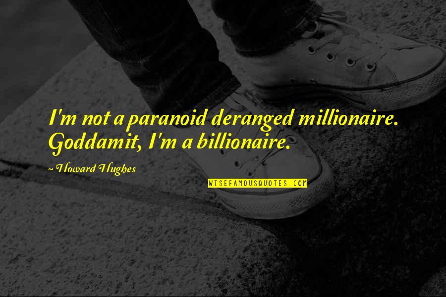 Tareena Quotes By Howard Hughes: I'm not a paranoid deranged millionaire. Goddamit, I'm