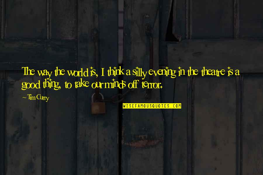 Tareena Quotes By Tim Curry: The way the world is, I think a