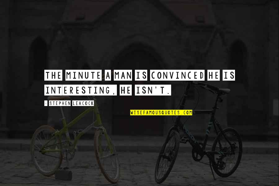 Tarefa Infantil Quotes By Stephen Leacock: The minute a man is convinced he is Tarefa Infantil Quotes By Stephen Leacock: The minute a man is convinced he is