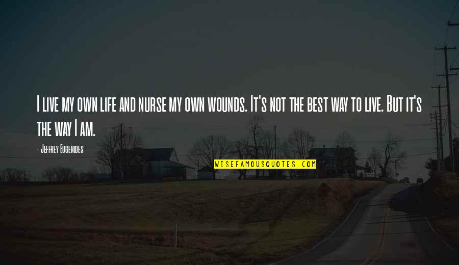 Tarefas De Portugues Quotes By Jeffrey Eugenides: I live my own life and nurse my Tarefas De Portugues Quotes By Jeffrey Eugenides: I live my own life and nurse my