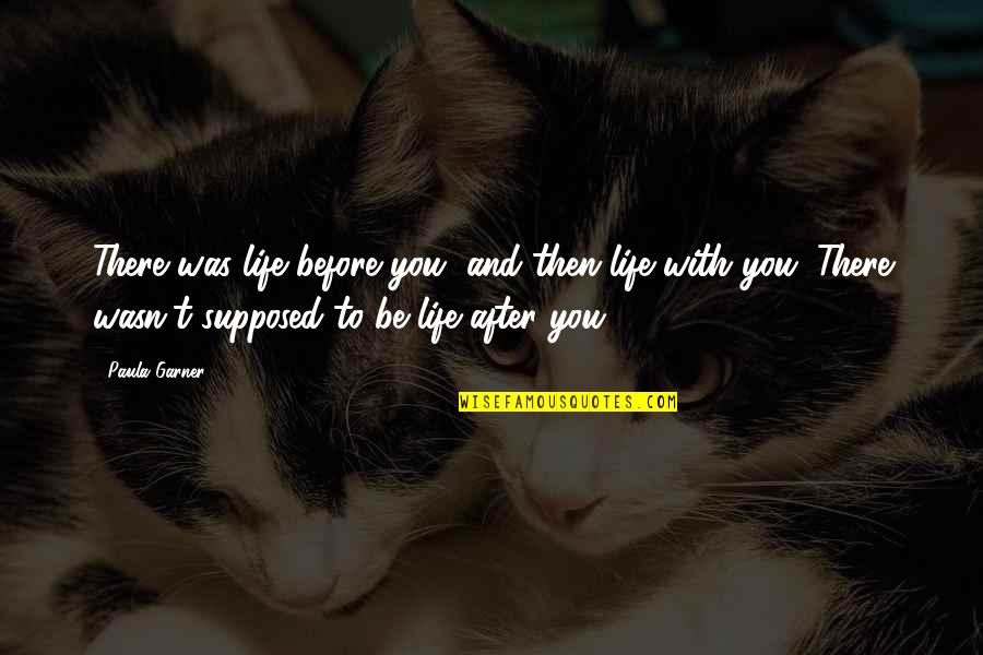Tarefas De Portugues Quotes By Paula Garner: There was life before you, and then life Tarefas De Portugues Quotes By Paula Garner: There was life before you, and then life