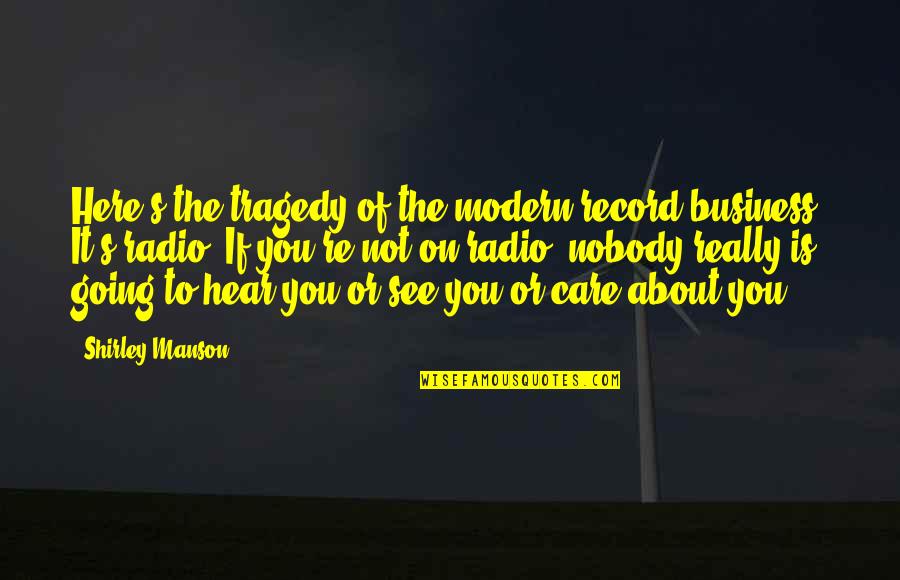 Tarefas Diarias Quotes By Shirley Manson: Here's the tragedy of the modern record business: Tarefas Diarias Quotes By Shirley Manson: Here's the tragedy of the modern record business: