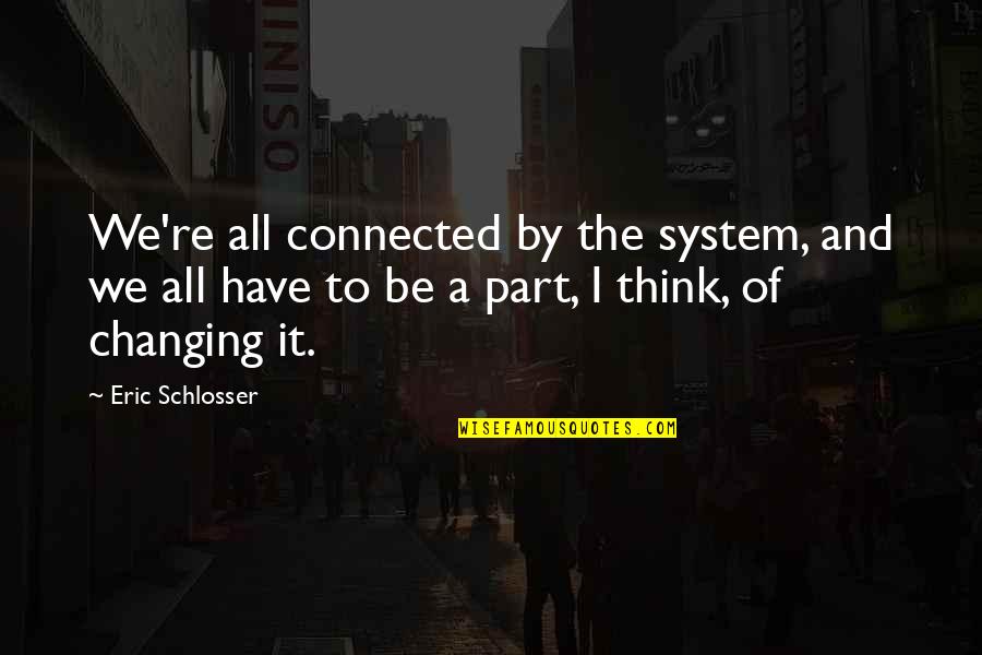 Tarehe Wilburn Quotes By Eric Schlosser: We're all connected by the system, and we