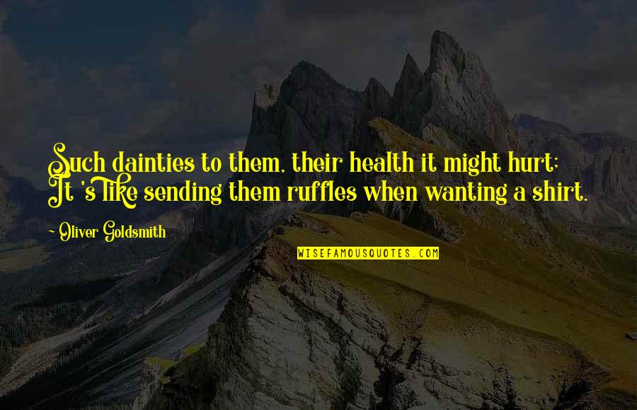 Tarehet Quotes By Oliver Goldsmith: Such dainties to them, their health it might