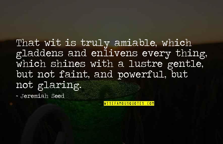 Tareia Williams Quotes By Jeremiah Seed: That wit is truly amiable, which gladdens and