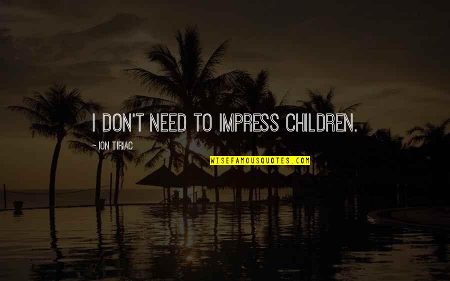 Tareiable Quotes By Ion Tiriac: I don't need to impress children.
