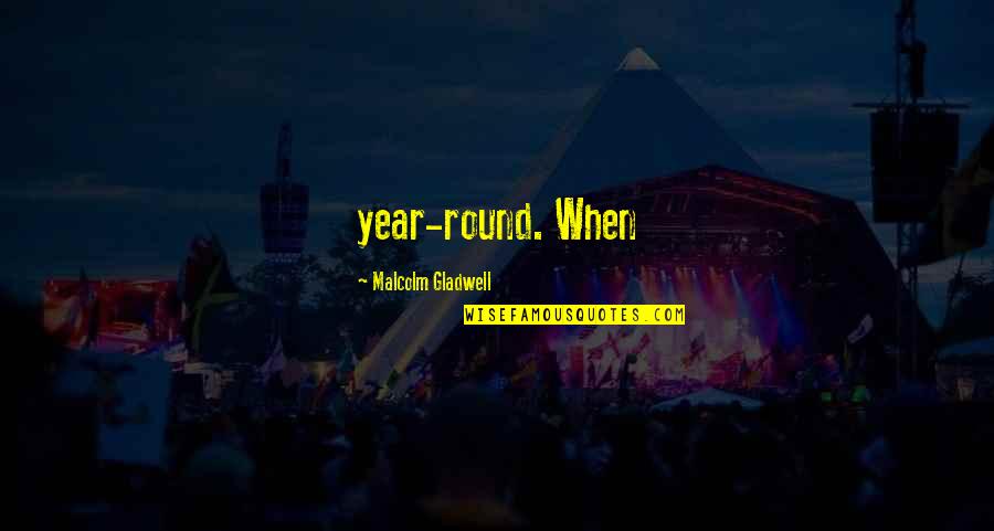 Tareiable Quotes By Malcolm Gladwell: year-round. When