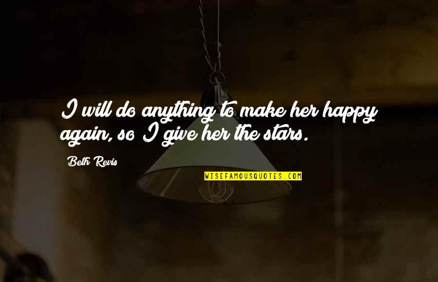 Tarek Fatah Quotes By Beth Revis: I will do anything to make her happy