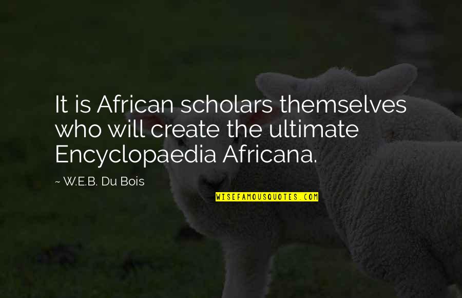 Tarelle Dean Quotes By W.E.B. Du Bois: It is African scholars themselves who will create