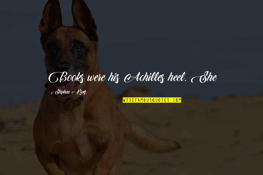 Tarelle Osborn Quotes By Stephen King: Books were his Achilles heel. She Tarelle Osborn Quotes By Stephen King: Books were his Achilles heel. She
