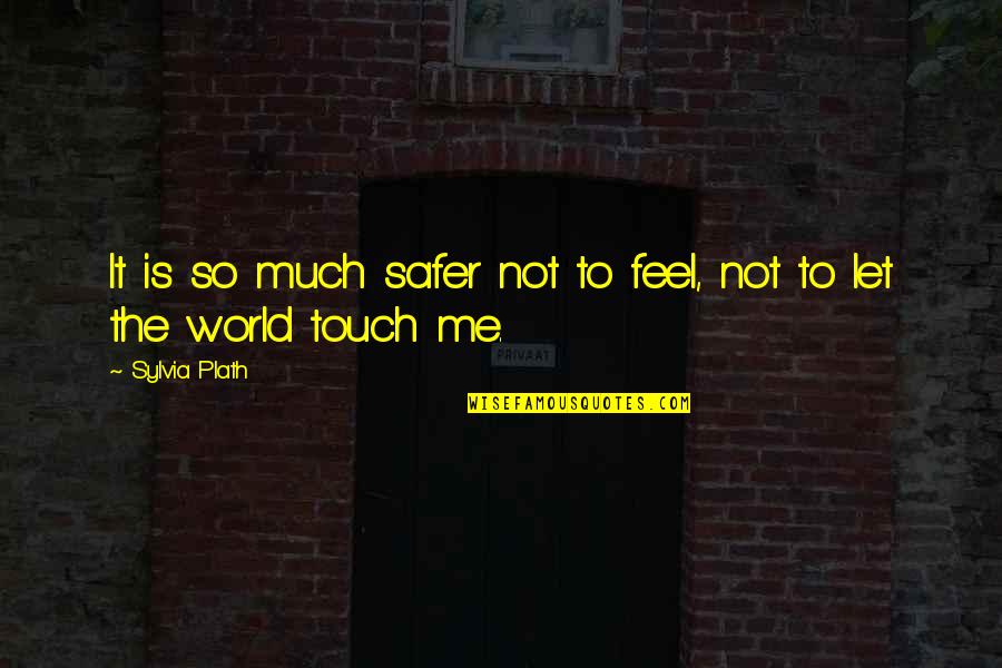 Tarelle Osborn Quotes By Sylvia Plath: It is so much safer not to feel,