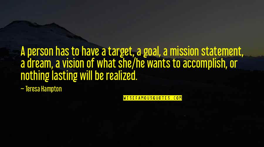 Tarentum Quotes By Teresa Hampton: A person has to have a target, a Tarentum Quotes By Teresa Hampton: A person has to have a target, a
