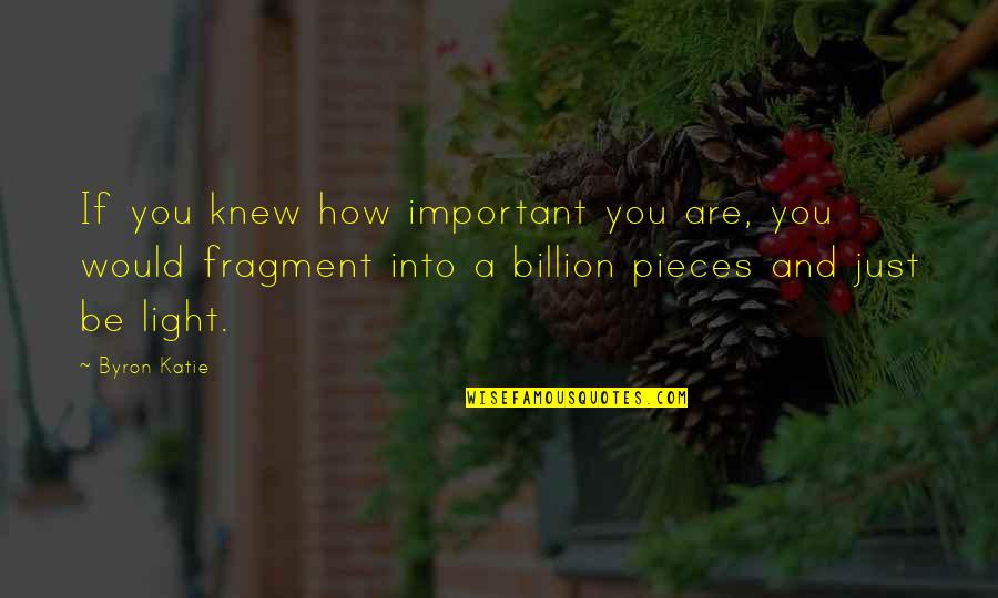 Tarepeak Quotes By Byron Katie: If you knew how important you are, you Tarepeak Quotes By Byron Katie: If you knew how important you are, you