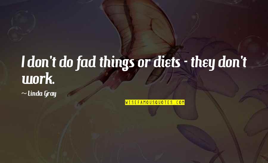 Tareque Pirzada Quotes By Linda Gray: I don't do fad things or diets - Tareque Pirzada Quotes By Linda Gray: I don't do fad things or diets -