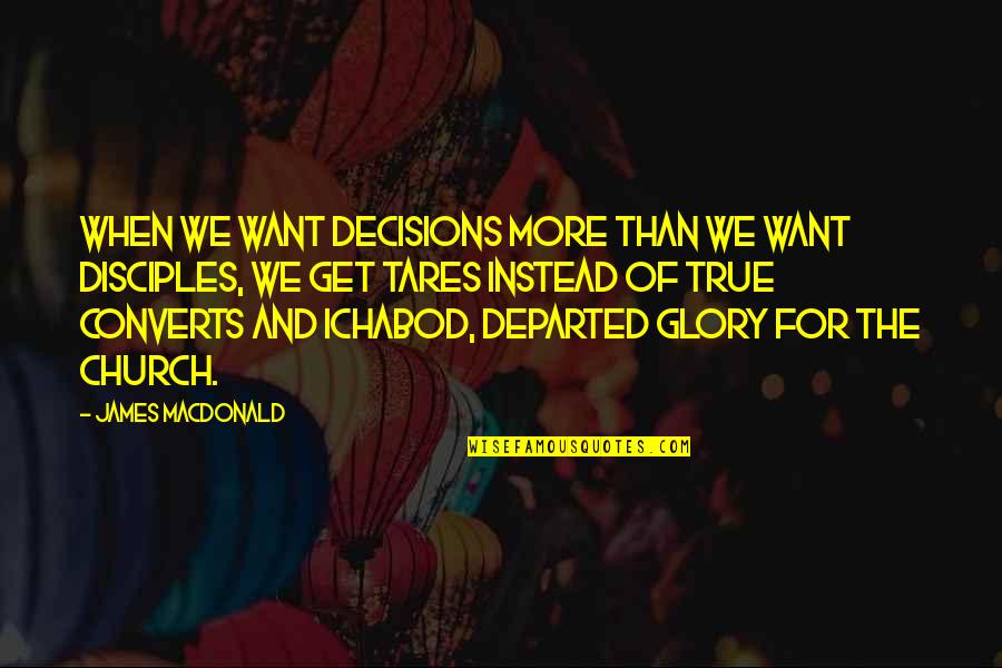 Tares Quotes By James MacDonald: When we want decisions more than we want