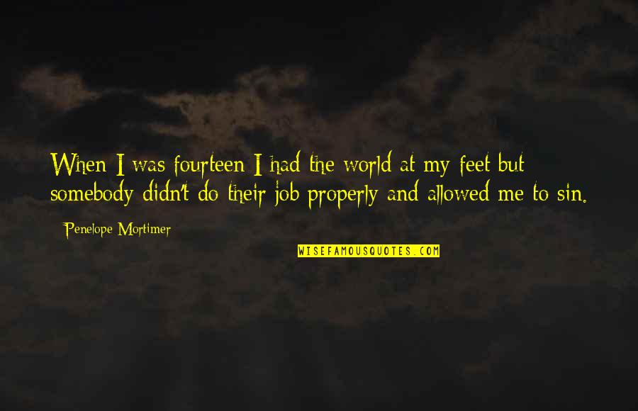 Tareshawty Canfield Quotes By Penelope Mortimer: When I was fourteen I had the world