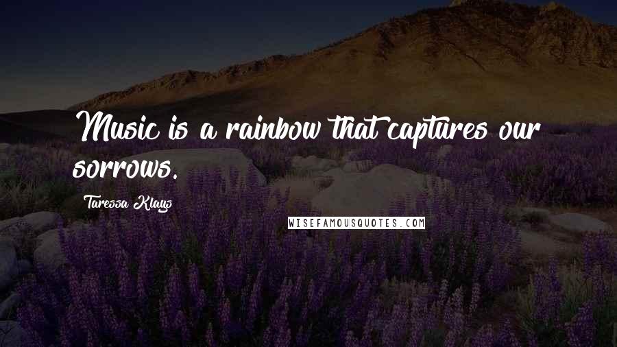 Taressa Klays quotes: Music is a rainbow that captures our sorrows.