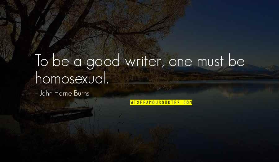 Target Accomplished Quotes By John Horne Burns: To be a good writer, one must be