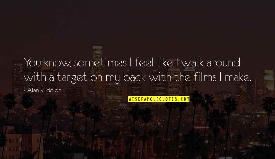 Target On Your Back Quotes By Alan Rudolph: You know, sometimes I feel like I walk