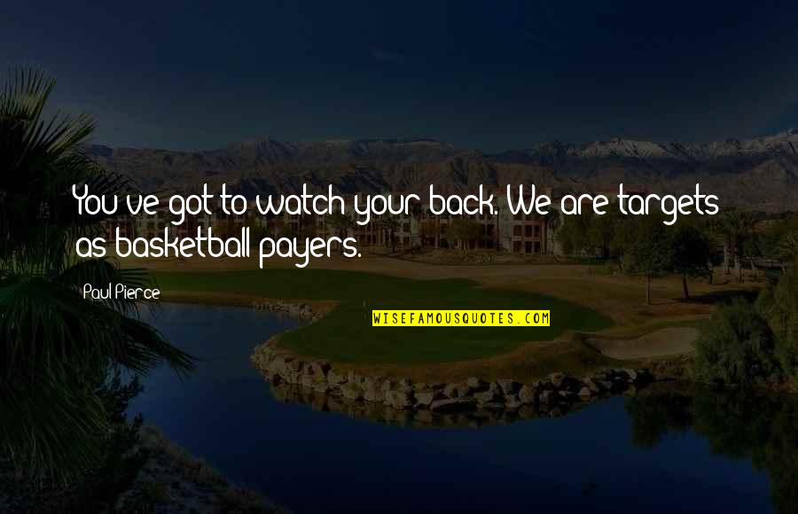 Target On Your Back Quotes By Paul Pierce: You've got to watch your back. We are