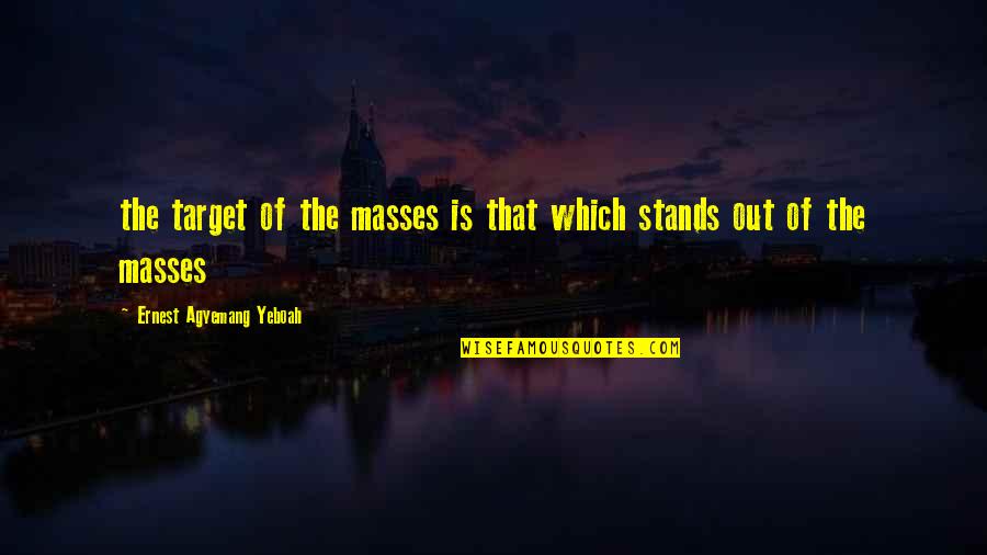 Target Quotes Quotes By Ernest Agyemang Yeboah: the target of the masses is that which